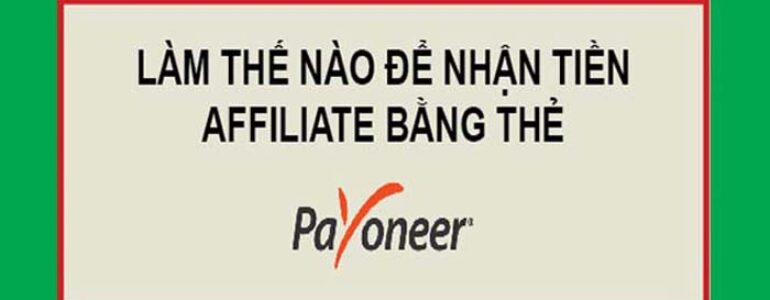 Hướng dẫn nhận tiền từ Affiliate Network bằng thẻ Payoneer